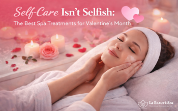 Self-Care Isn’t Selfish: The Best Spa Treatments for Valentine’s Month